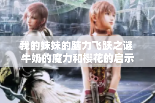我的妹妹的脑力飞跃之谜 牛奶的魔力和樱花的启示