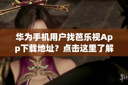 华为手机用户找芭乐视App下载地址？点击这里了解如何在iOS系统上下载并安装芭乐视！