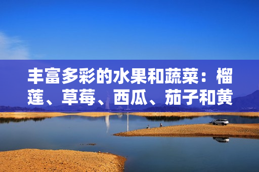 丰富多彩的水果和蔬菜：榴莲、草莓、西瓜、茄子和黄瓜