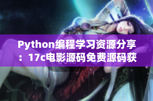 Python编程学习资源分享：17c电影源码免费源码获取