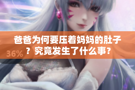 爸爸为何要压着妈妈的肚子？究竟发生了什么事？