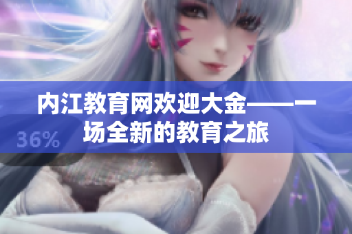 内江教育网欢迎大金——一场全新的教育之旅
