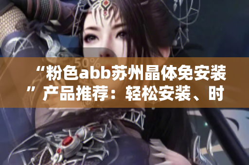 “粉色abb苏州晶体免安装”产品推荐：轻松安装、时尚实用，打造美好厨房生活