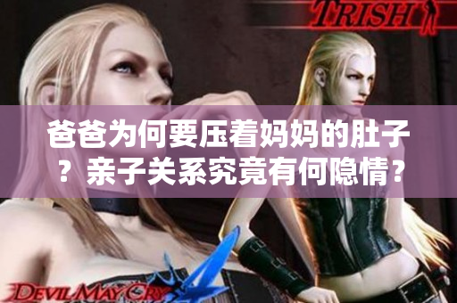 爸爸为何要压着妈妈的肚子？亲子关系究竟有何隐情？