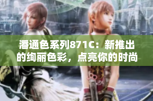 潘通色系列871C：新推出的绚丽色彩，点亮你的时尚搭配