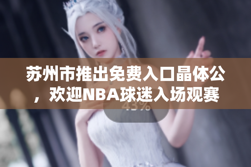 苏州市推出免费入口晶体公，欢迎NBA球迷入场观赛