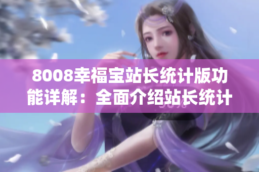 8008幸福宝站长统计版功能详解：全面介绍站长统计功能
