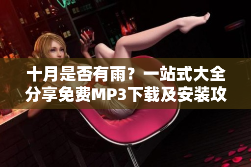 十月是否有雨？一站式大全分享免费MP3下载及安装攻略