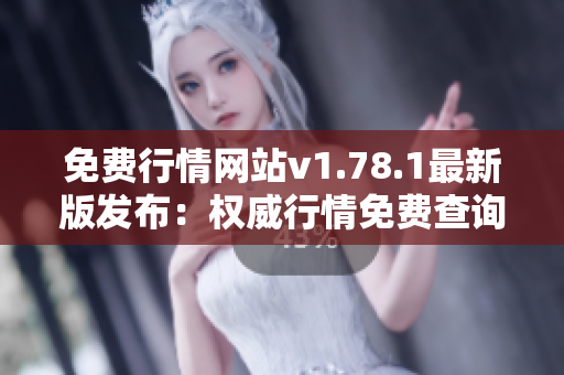 免费行情网站v1.78.1最新版发布：权威行情免费查询，便捷实时行情信息获取