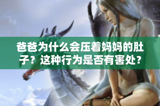 爸爸为什么会压着妈妈的肚子？这种行为是否有害处？