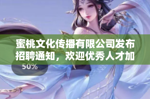 蜜桃文化传播有限公司发布招聘通知，欢迎优秀人才加入