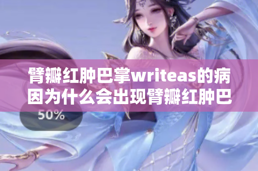 臂瓣红肿巴掌writeas的病因为什么会出现臂瓣红肿巴掌writeas的情况？
