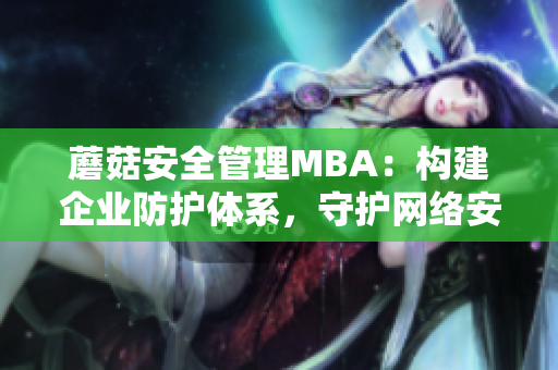 蘑菇安全管理MBA：构建企业防护体系，守护网络安全