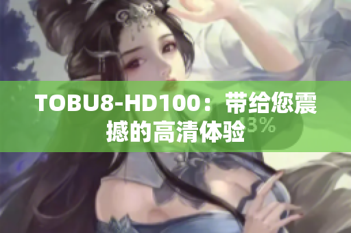 TOBU8-HD100：带给您震撼的高清体验