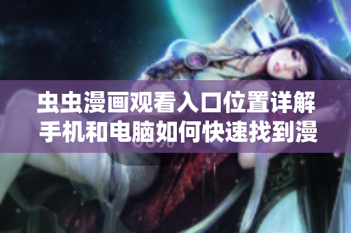 虫虫漫画观看入口位置详解 手机和电脑如何快速找到漫画页面？