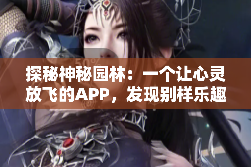 探秘神秘园林：一个让心灵放飞的APP，发现别样乐趣