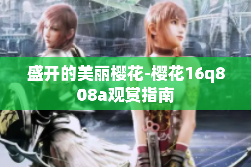 盛开的美丽樱花-樱花16q808a观赏指南