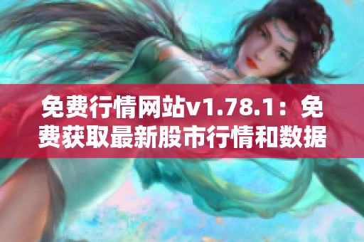 免费行情网站v1.78.1：免费获取最新股市行情和数据