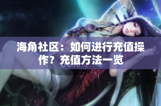 海角社区：如何进行充值操作？充值方法一览