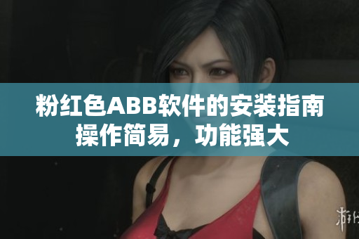 粉红色ABB软件的安装指南 操作简易，功能强大