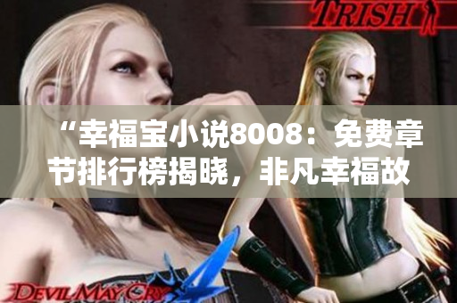“幸福宝小说8008：免费章节排行榜揭晓，非凡幸福故事尽在其中！”