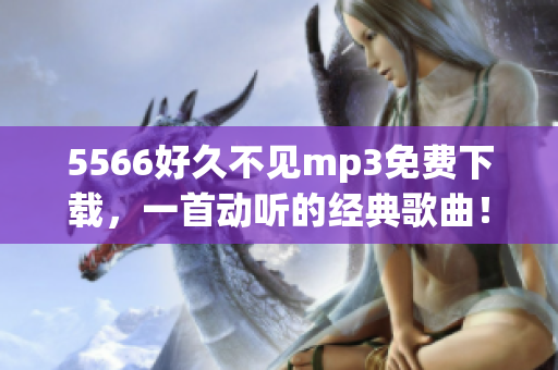 5566好久不见mp3免费下载，一首动听的经典歌曲！