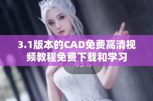 3.1版本的CAD免费高清视频教程免费下载和学习