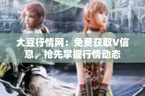 大豆行情网：免费获取V信息，抢先掌握行情动态