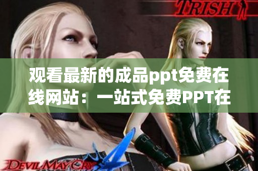 观看最新的成品ppt免费在线网站：一站式免费PPT在线观看平台