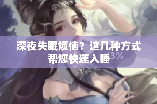 深夜失眠烦恼？这几种方式帮您快速入睡