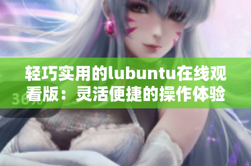 轻巧实用的lubuntu在线观看版：灵活便捷的操作体验
