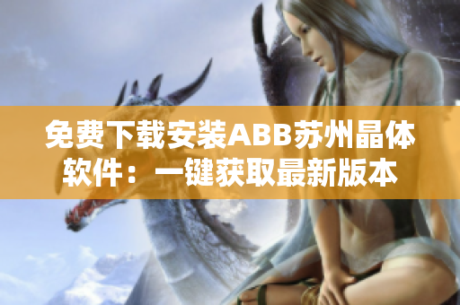 免费下载安装ABB苏州晶体软件：一键获取最新版本