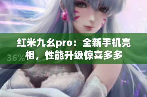 红米九幺pro：全新手机亮相，性能升级惊喜多多