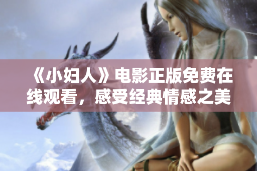 《小妇人》电影正版免费在线观看，感受经典情感之美