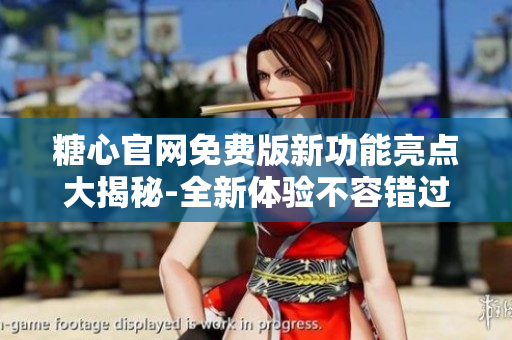 糖心官网免费版新功能亮点大揭秘-全新体验不容错过