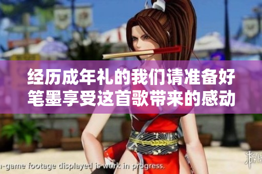 经历成年礼的我们请准备好笔墨享受这首歌带来的感动