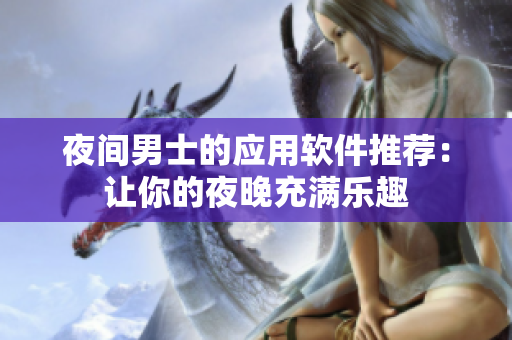 夜间男士的应用软件推荐：让你的夜晚充满乐趣