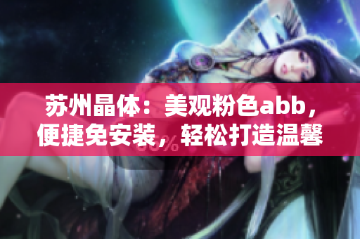 苏州晶体：美观粉色abb，便捷免安装，轻松打造温馨家居