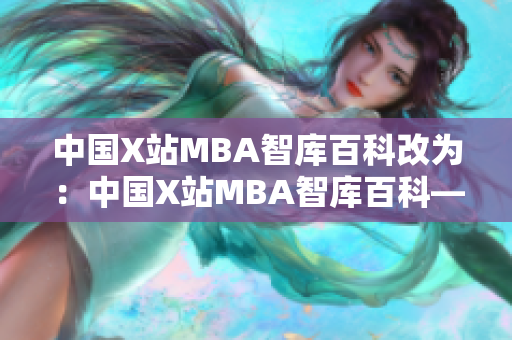 中国X站MBA智库百科改为：中国X站MBA智库百科——强大的学习资源分享平台
