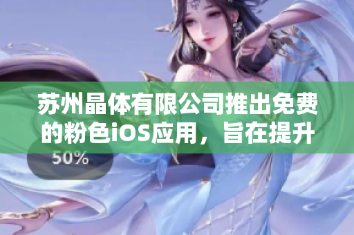 苏州晶体有限公司推出免费的粉色iOS应用，旨在提升用户体验