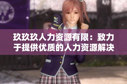 玖玖玖人力资源有限：致力于提供优质的人力资源解决方案