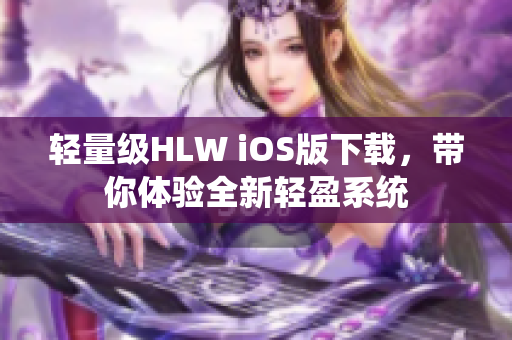 轻量级HLW iOS版下载，带你体验全新轻盈系统