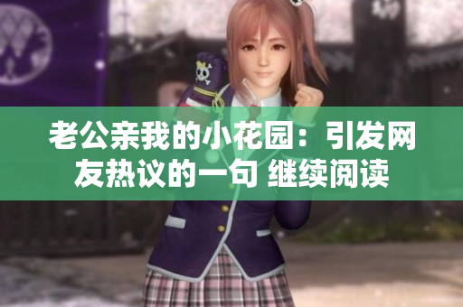 老公亲我的小花园：引发网友热议的一句 继续阅读