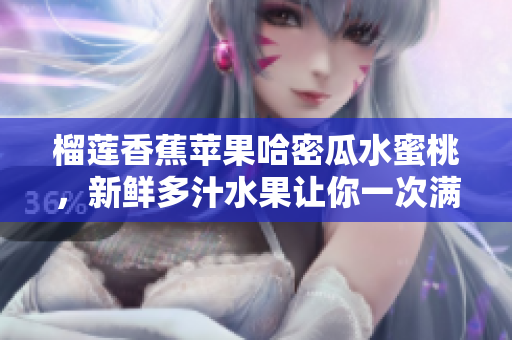 榴莲香蕉苹果哈密瓜水蜜桃，新鲜多汁水果让你一次满足