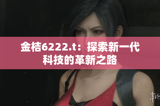 金桔6222.t：探索新一代科技的革新之路