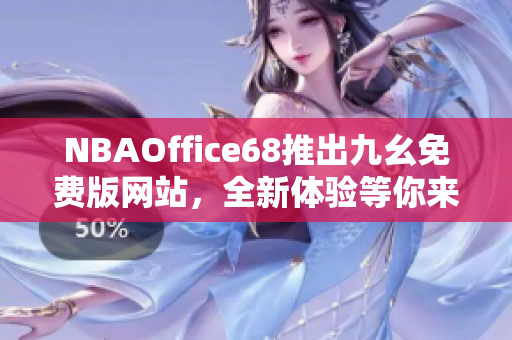 NBAOffice68推出九幺免费版网站，全新体验等你来体验
