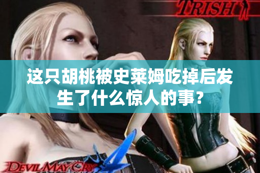 这只胡桃被史莱姆吃掉后发生了什么惊人的事？