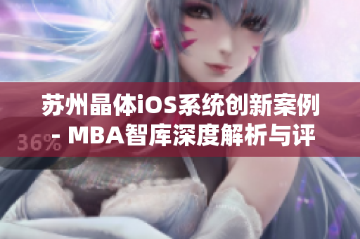 苏州晶体iOS系统创新案例 - MBA智库深度解析与评论
