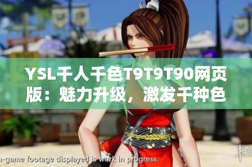 YSL千人千色T9T9T90网页版：魅力升级，激发千种色彩，打造个性彩妆！