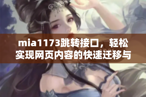 mia1173跳转接口，轻松实现网页内容的快速迁移与更新